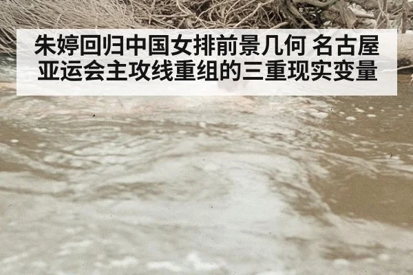 朱婷回归中国女排前景几何 名古屋亚运会主攻线重组的三重现实变量